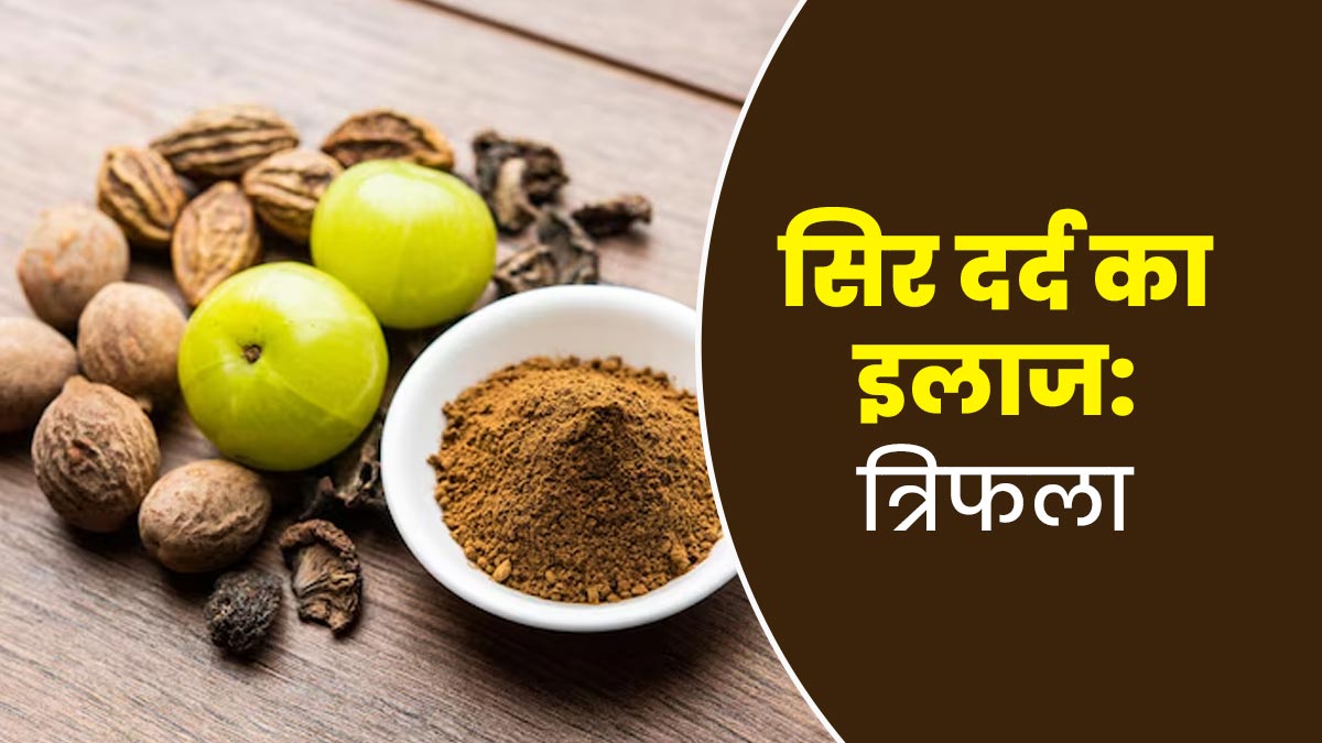 त्रिफला से दूर करें सिर का दर्द, जानें इस आयुर्वेदिक उपाय के इस्तेमाल का सही तरीका