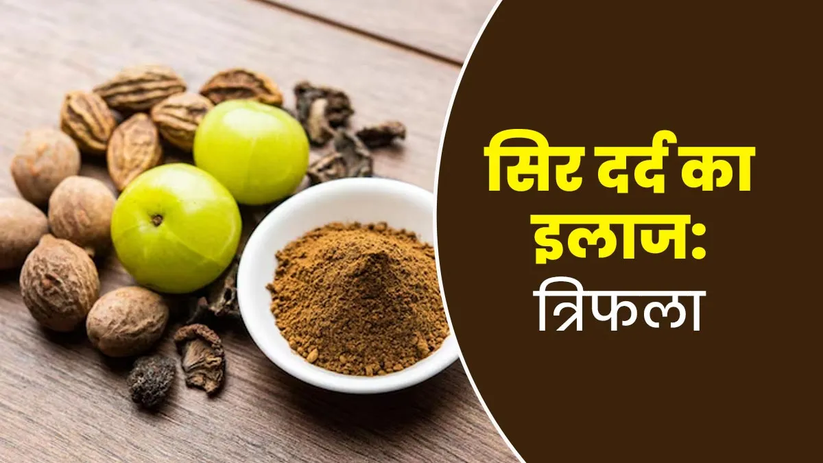 त्रिफला से दूर करें सिर का दर्द, जानें इस आयुर्वेदिक उपाय के इस्तेमाल का सही तरीका