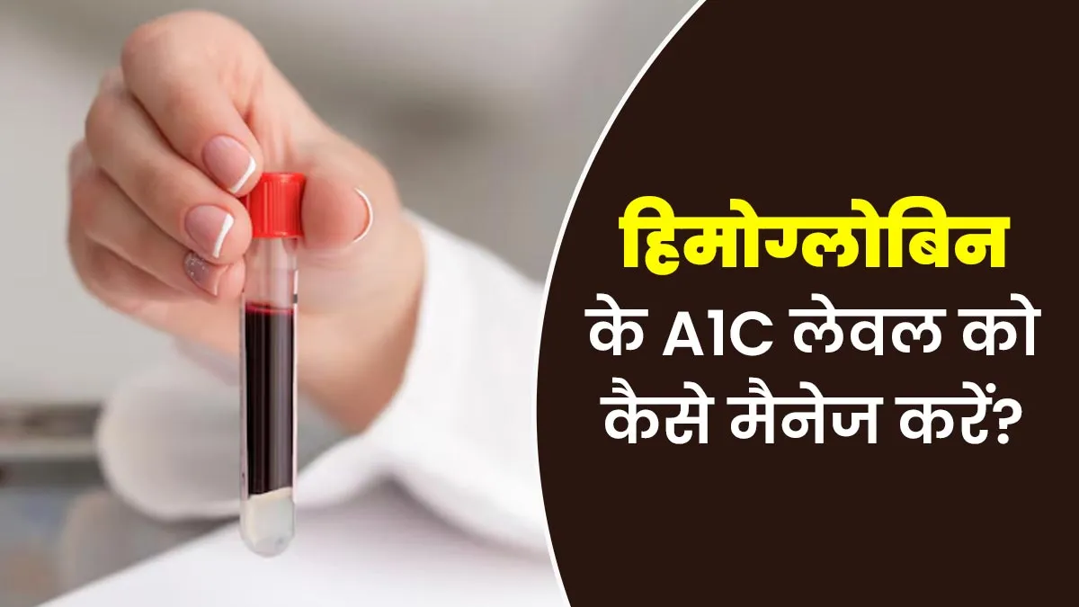 रक्त में मौजूद हीमोग्लोबिन के A1C लेवल को कैसे मैनेज करें? डॉक्टर से जानें