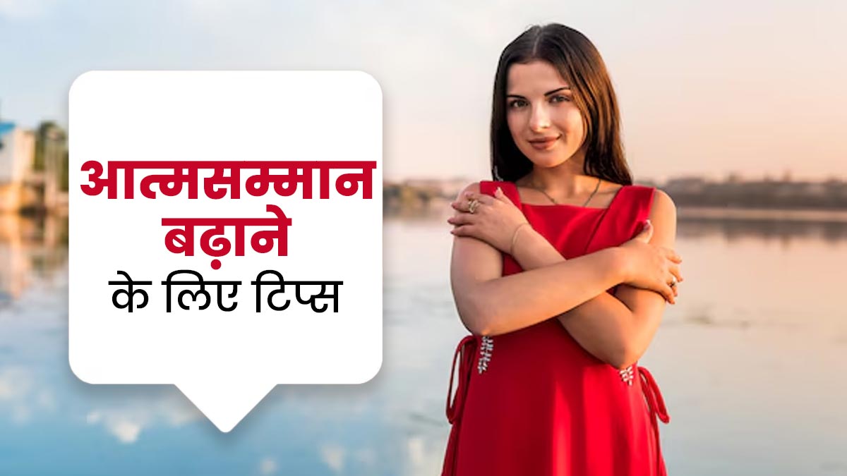 खुद को लेकर हमेशा रहते हैं निगेटिव, तो आत्मसम्मान बढ़ाने के लिए अपनाएं ये 5 टिप्स
