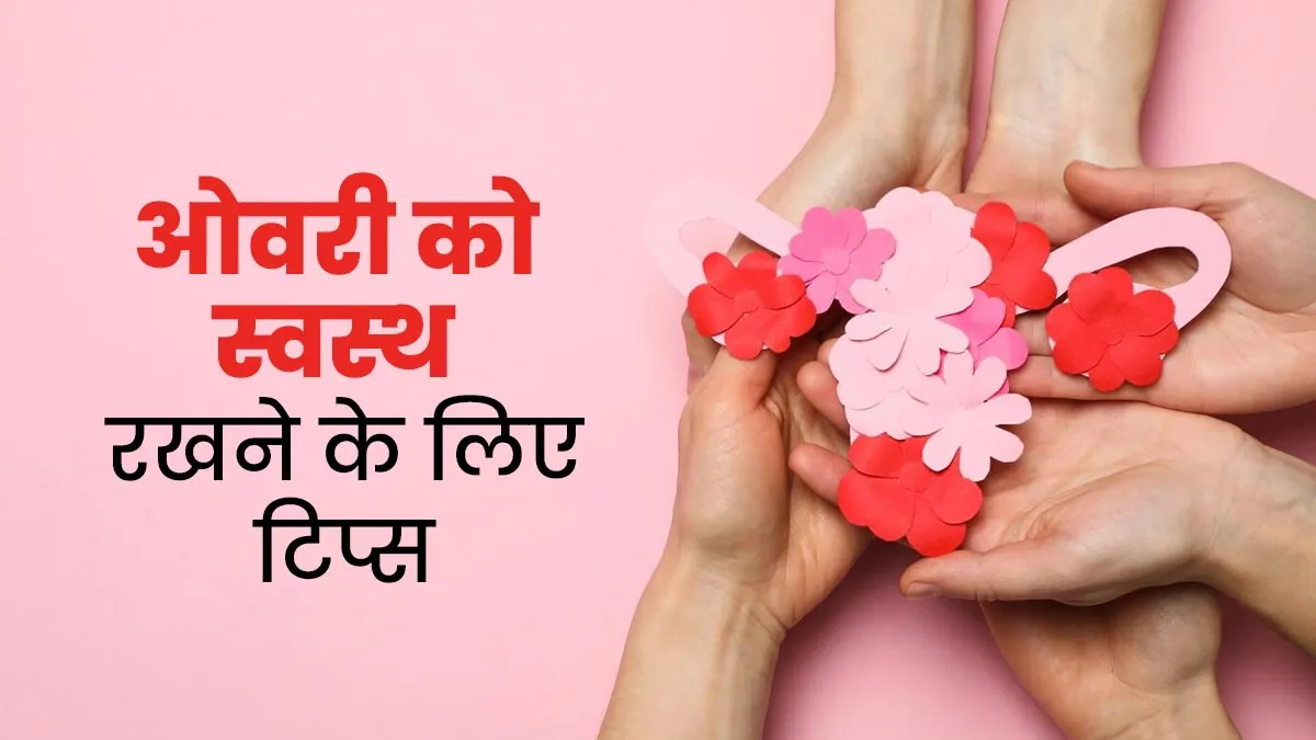 Ovary Health: ओवरी को स्वस्थ रखने के लिए अपनाएं ये 5 टिप्स, जानें एक्सपर्ट से