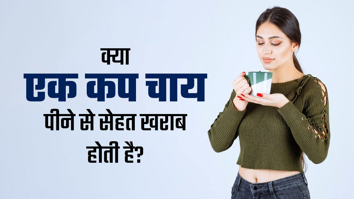 क्या वाकई रोज एक कप चाय पीने से सेहत खराब होती है? एक्सपर्ट से जानें क्या है सही मात्रा