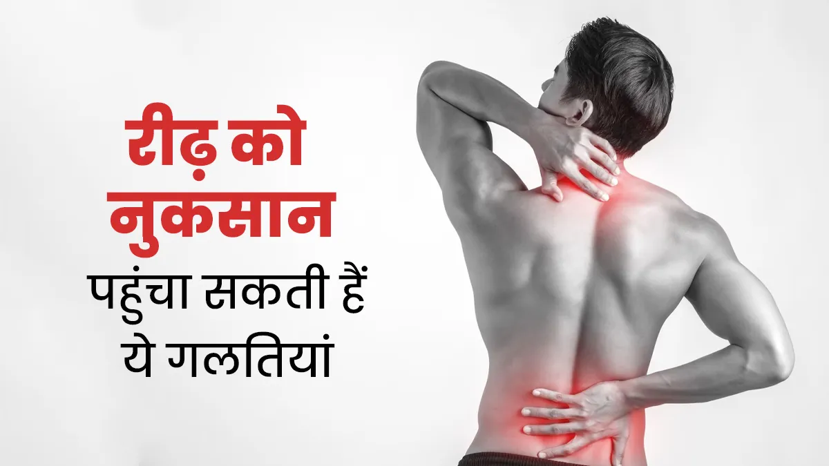 आपकी रीढ़ को नुकसान पहुंचा सकती हैं ये 5 गलतियां, जानें बचाव का तरीका