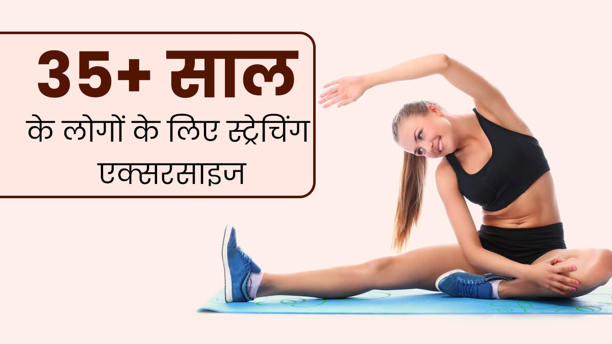 35 साल से ज्यादा उम्र के लोगों को रोज 10 मिनट जरूर करनी चाहिए ये स्ट्रेचिंग एक्सरसाइज, रहेंगे स्वस्थ