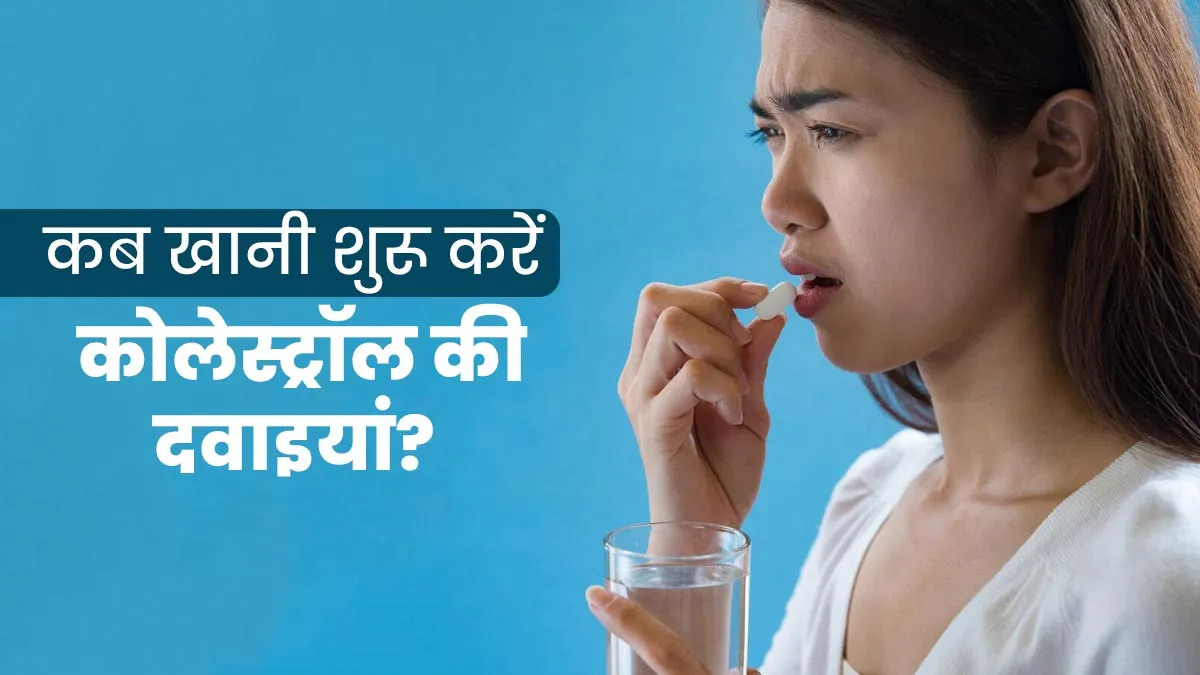 हाई कोलेस्ट्रॉल में कब शुरू करनी चाहिए दवाइयां? एक्सपर्ट से जानें 3 जरूरी बातें