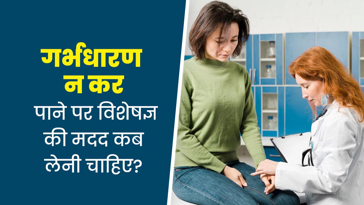 गर्भधारण न कर पाने पर विशेषज्ञ की मदद कब लेनी चाहिए? डॉक्टर से समझें