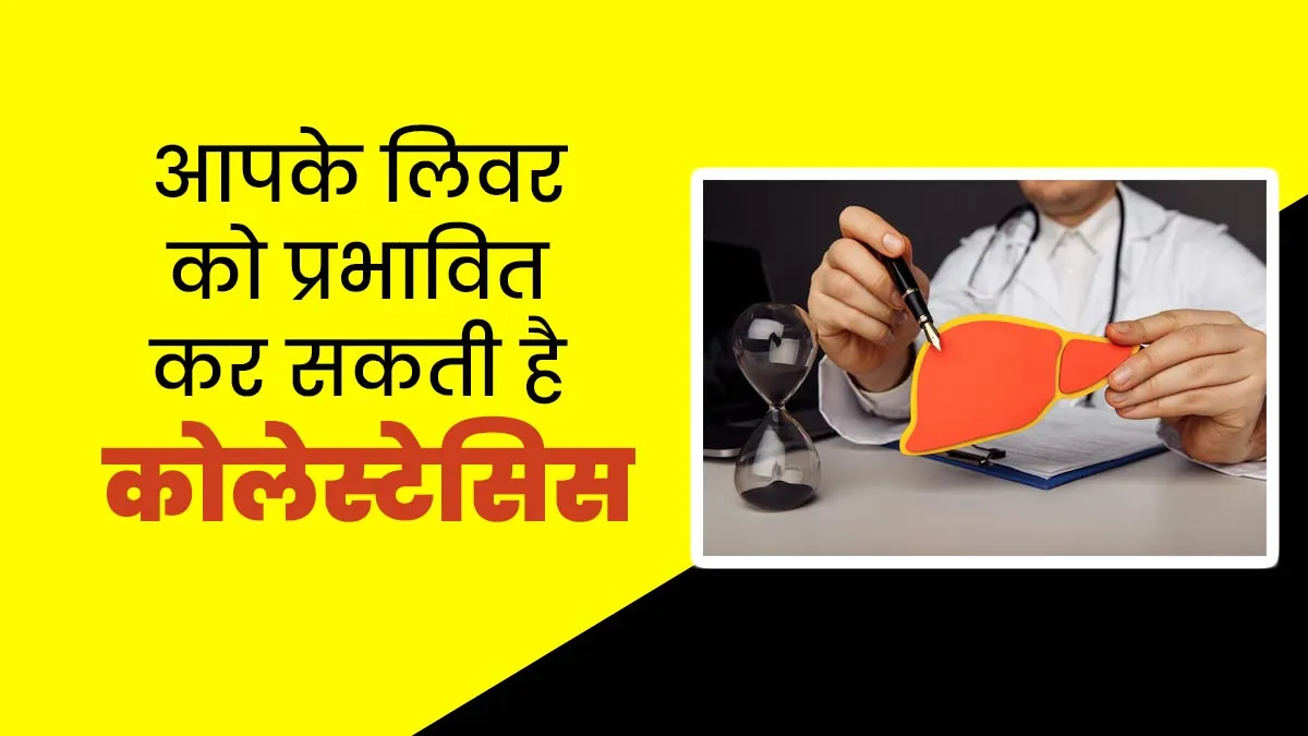 लिवर को प्रभावित कर सकता है कोलेस्टेसिस रोग, जानें इसके लक्षण
