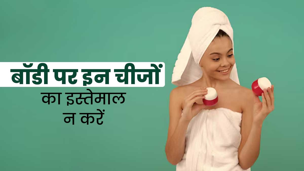 बॉडी केयर रूटीन में भूलकर भी इस्तेमाल न करें ये 4 प्रोडक्ट्स, स्किन को पहुंचाते हैं नुकसान