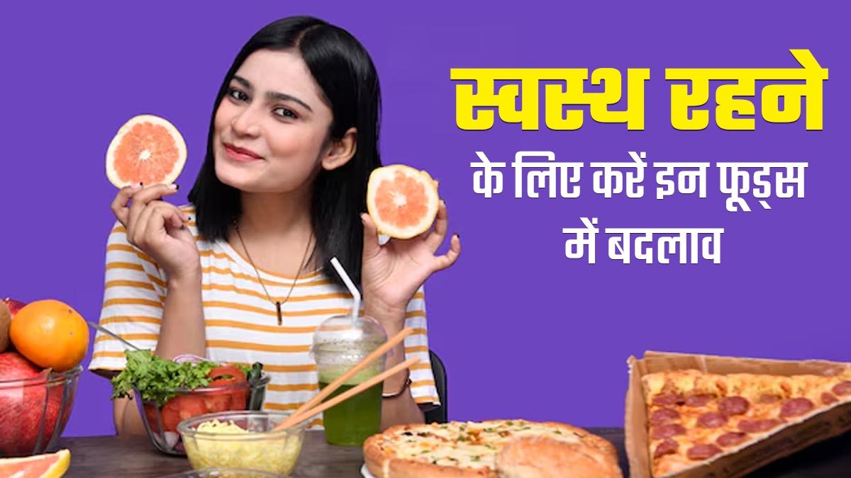 डाइट से हटा दें ये 4 फूड्स, जानें इनके हेल्दी विकल्प