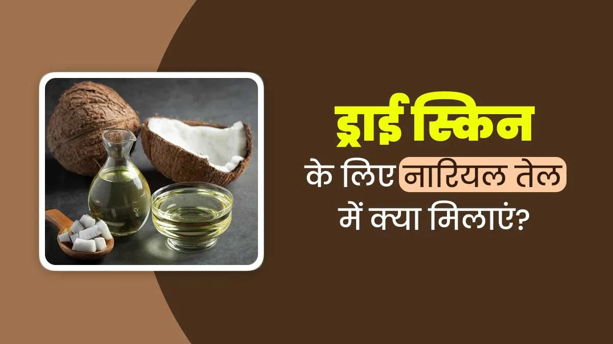ड्राई स्किन से राहत पाने के लिए नारियल तेल में मिलाकर लगाएं ये 5 चीजें, मुलायम बनेगी त्वचा