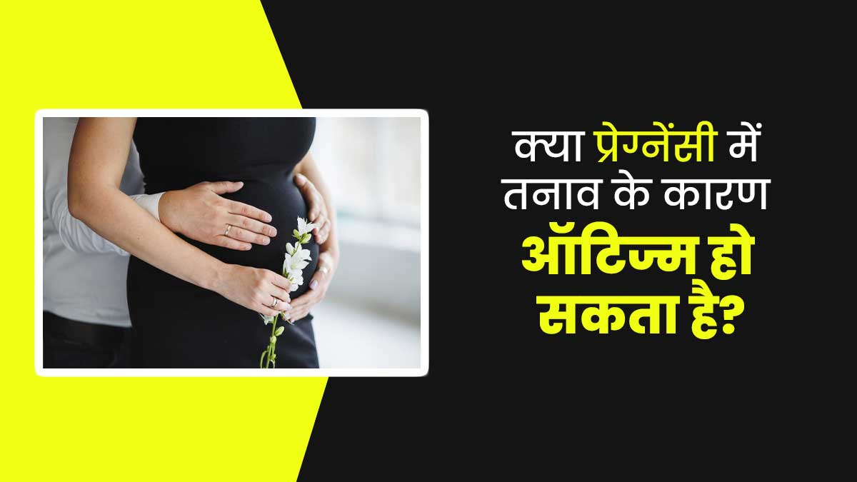 क्या प्रेग्नेंसी में तनाव के कारण ऑटिज्म हो सकता है? जानें डॉक्टर से