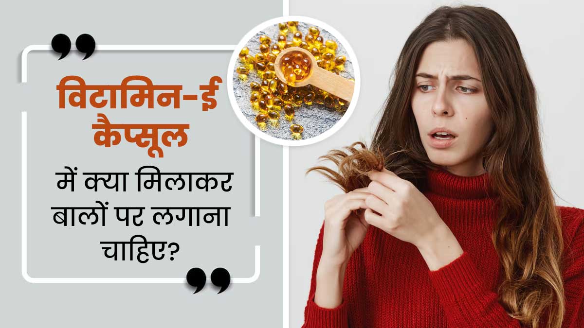 विटामिन-ई कैप्सूल ऑयल में क्या मिलाकर बालों पर लगाना चाहिए? जानें एक्सपर्ट से