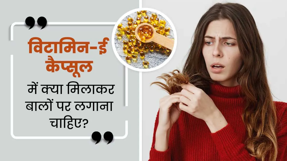 विटामिन-ई कैप्सूल ऑयल में क्या मिलाकर बालों पर लगाना चाहिए? जानें एक्सपर्ट से