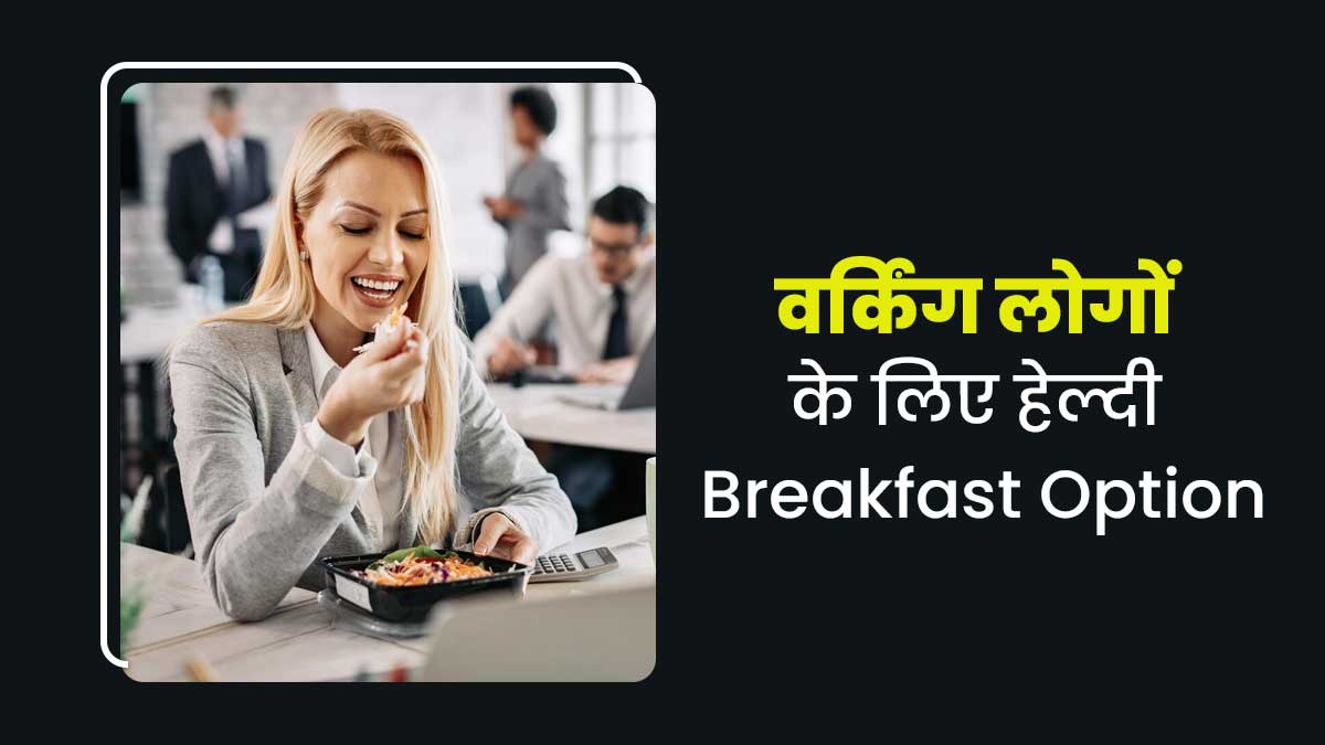 वर्किंग लोगों के लिए हेल्दी हैं ये 5 ईजी ब्रेकफास्ट ऑप्शन, झटपट कर सकते हैं तैयार