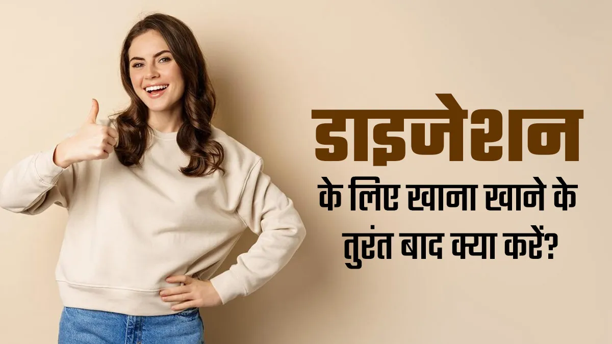 खाना खाने के तुरंत बाद करें ये 4 काम, भोजन को आसानी से पचाने में मिलेगी मदद