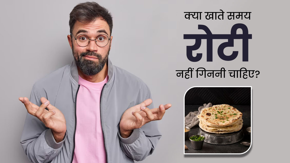 'खाते समय रोटी नहीं गिनते', डाइटीशियन से जानें क्या यह है खाने का सही तरीका?