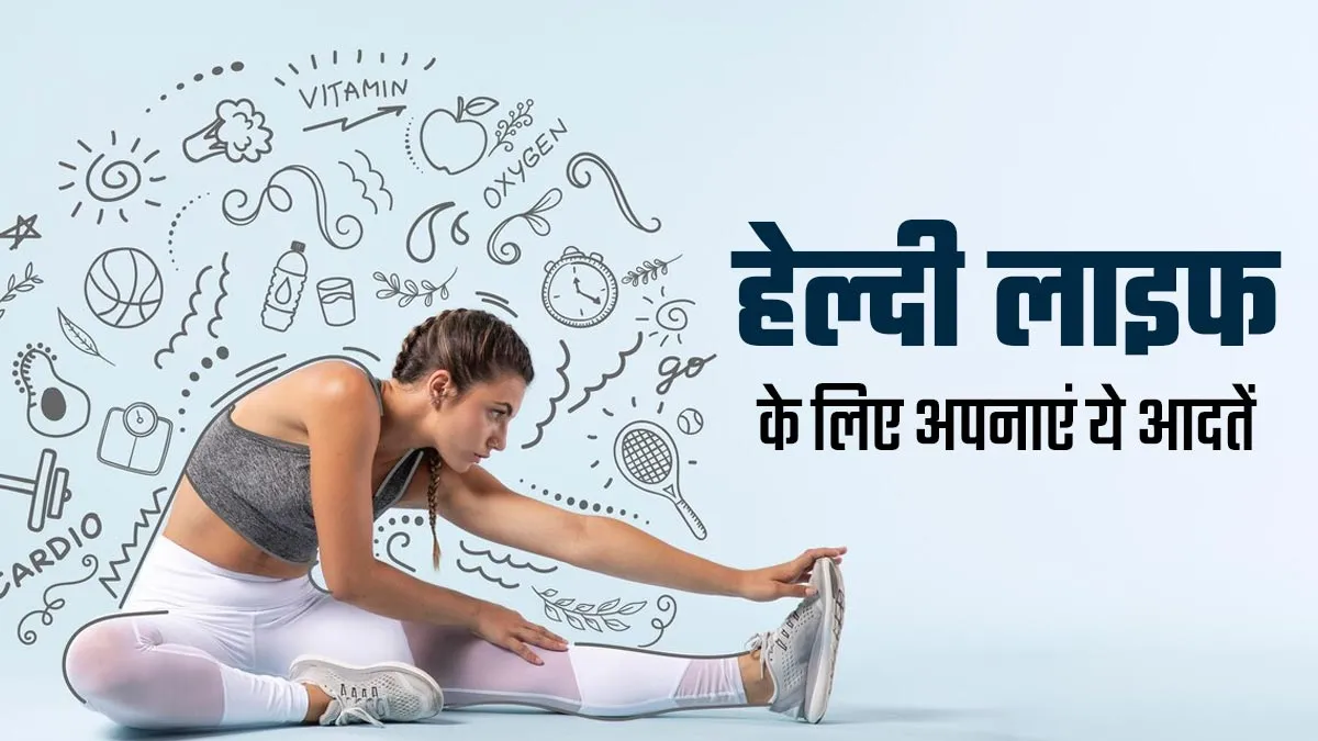 रोग मुक्त जीवन के लिए 2025 में अपनाएं आयुर्वेदिक डॉक्टर की बताई ये 25 हेल्दी आदतें, सेहत को होगा लाभ