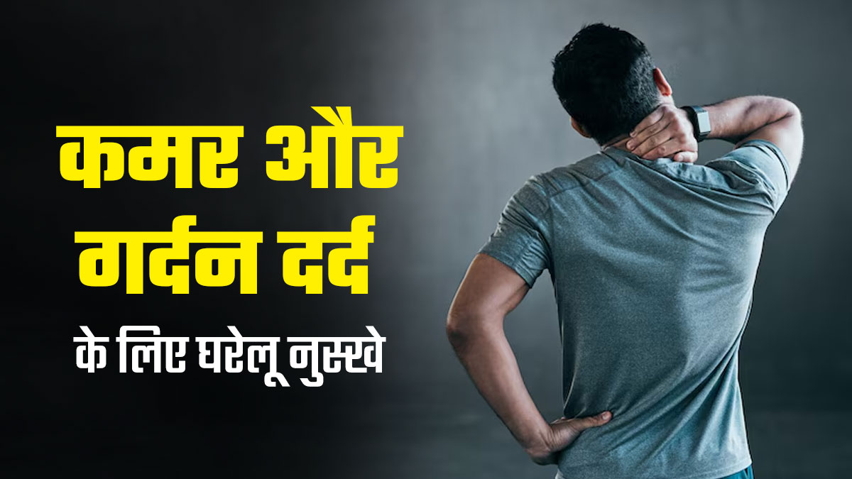 लंबे समय से कमर और गर्दन में हो रहा दर्द? आयुर्वेदिक डॉक्टर से जानें 2 असरदार घरेलू नुस्खे