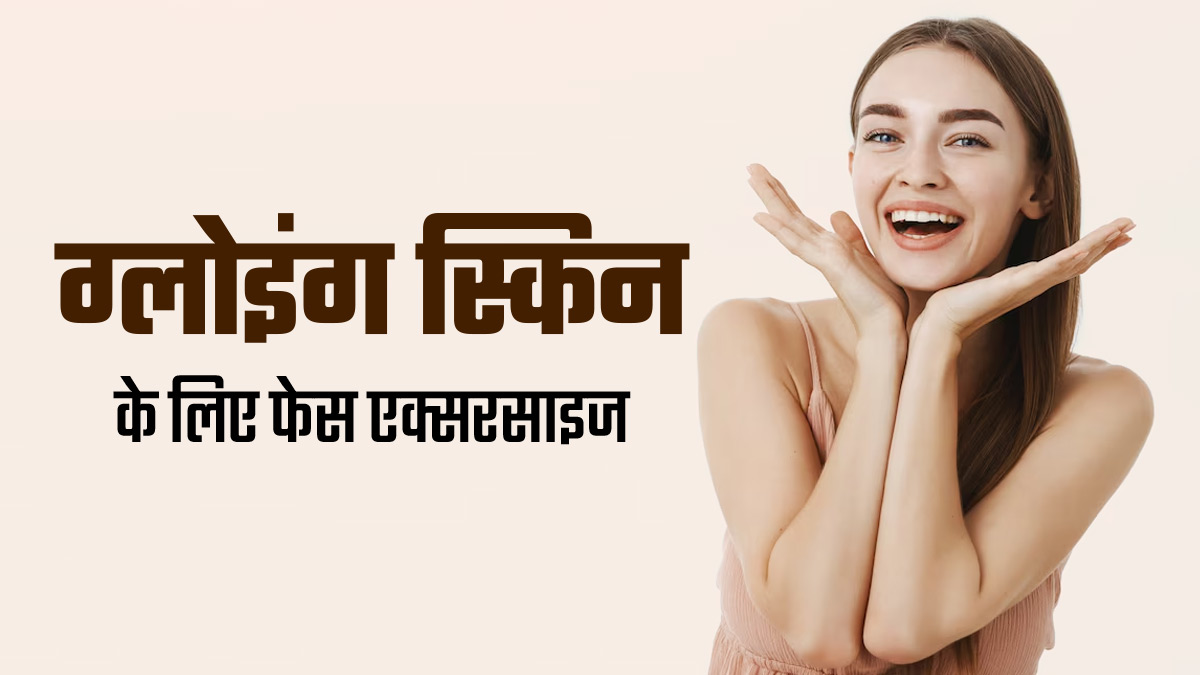 चेहरे की नेचुरल चमक बढ़ाने के लिए रोज करें ये 4 फेस एक्सरसाइज, स्किन बनेगी हेल्दी