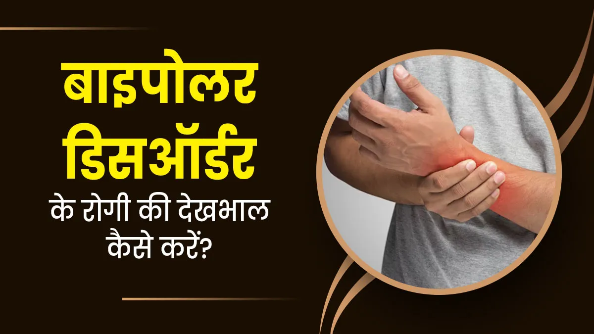 परिवार में किसी को बाइपोलर डिसऑर्डर है, तो उसकी देखभाल कैसे करें? डॉक्टर से जानें