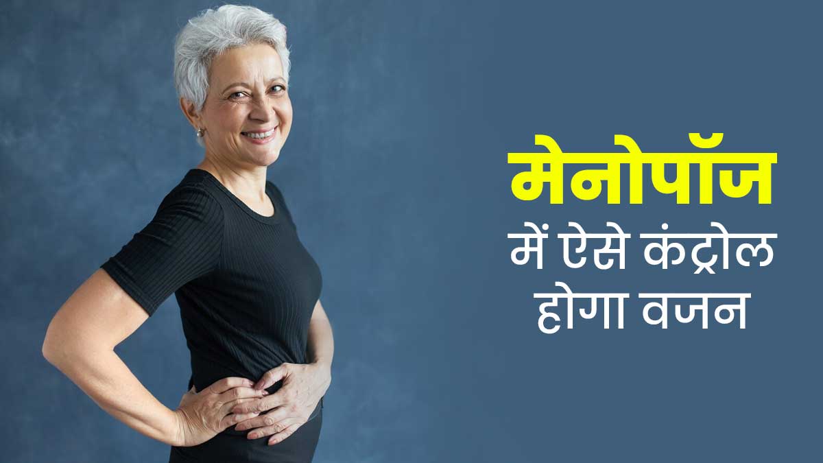 मेनोपॉज के दौरान डाइट में करें ये 5 बदलाव, बढ़ते वजन पर लगेगी लगाम