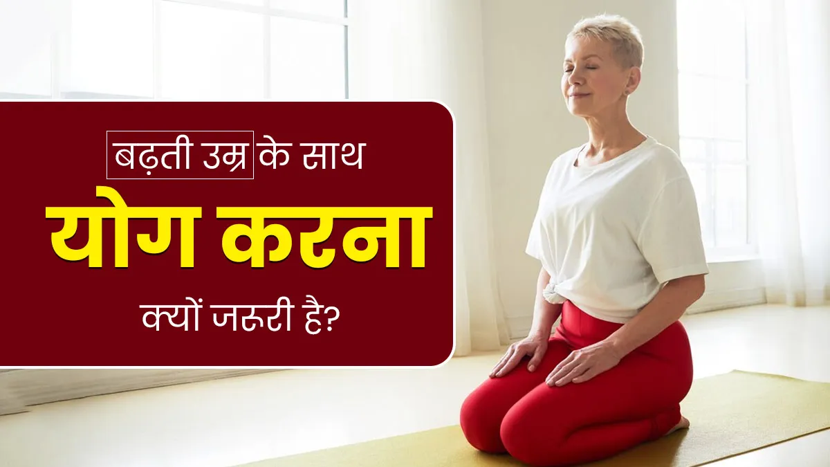 बढ़ती उम्र के साथ योग को जीवन में शामिल करना क्यों जरूरी है? एक्सपर्ट से जानें 

