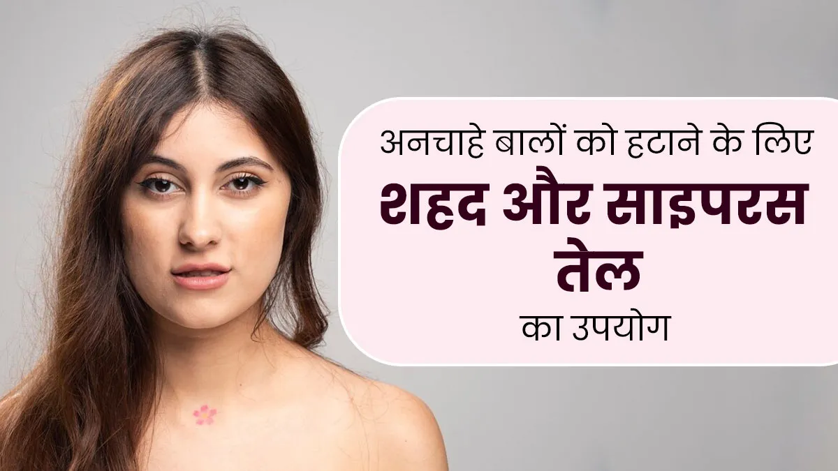 चेहरे के अनचाहे बालों को हटाने में फायदेमंद है शहद और नागरमोथा का तेल, जानें इस्तेमाल का तरीका