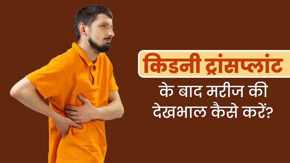 किडनी ट्रांसप्लांट के बाद मरीज की देखभाल कैसे करनी चाहिए? डॉक्टर से जानें