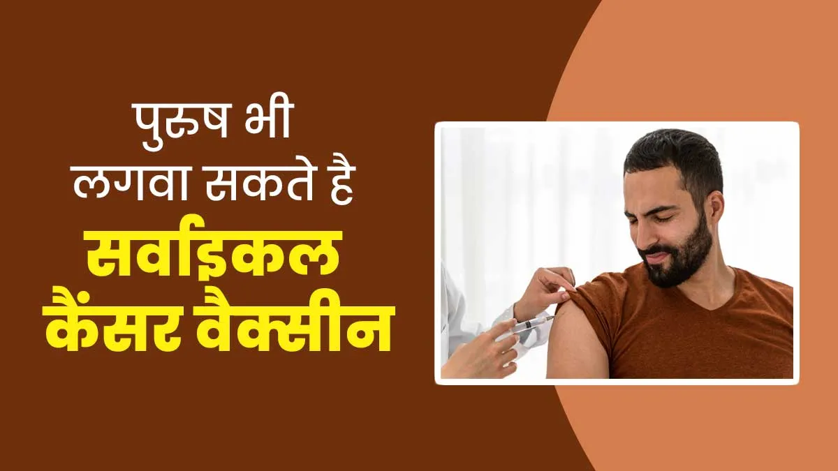 पुरुषों को भी लगवानी चाहिए सर्वाइकल कैंसर की वैक्सीन, डॉक्टर से जानें किन बीमारियों से होता है बचाव