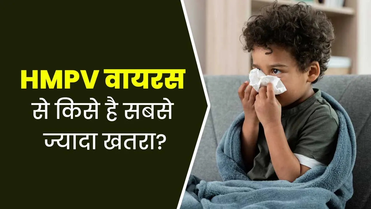 HMPV वायरस से किसे है सबसे ज्यादा खतरा? डॉक्टर से जानें