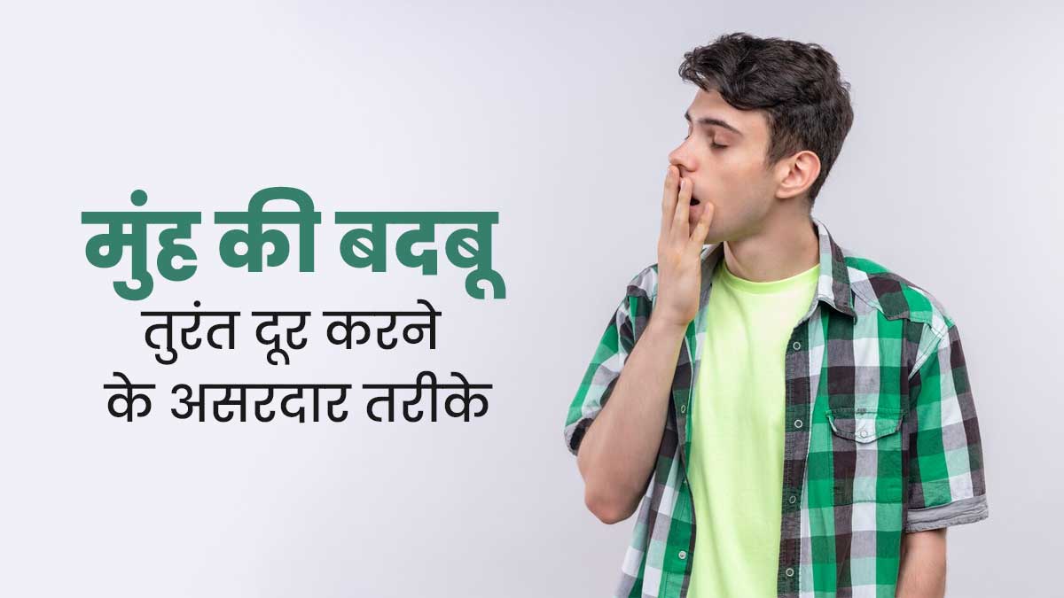 मुंह की दुर्गंध को तुरंत दूर करने के 5 आसान उपाय, जानें एक्सपर्ट से