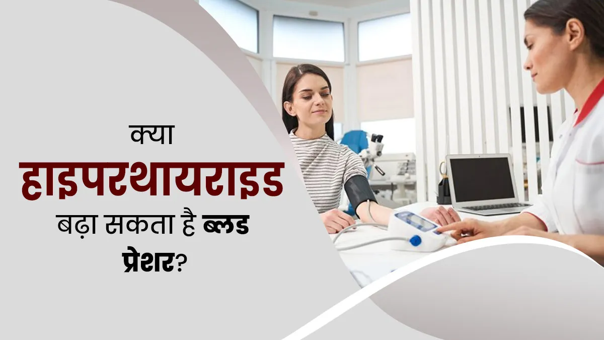 क्या हाइपरथायराइड के कारण हाई ब्लड प्रेशर का खतरा बढ़ जाता है? जानें डॉक्टर से