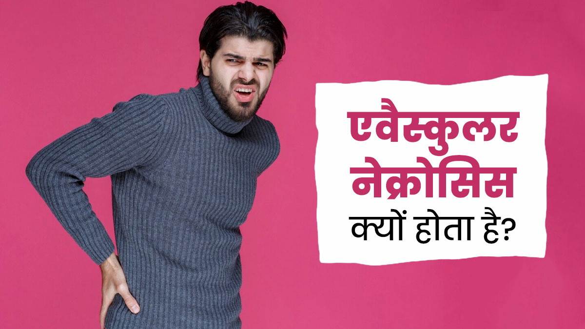 एवैस्कुलर नेक्रोसिस क्यों होता है? जानें इसके मुख्य कारण