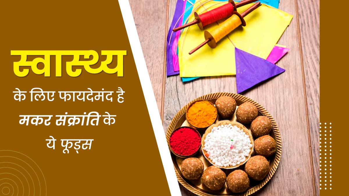 मकर संक्रांति 2025 कैसे है सेहत से जुड़ा त्योहार, जानें इस दिन विशेष रूप से खाए जाने वाले 4 फूड्स के फायदे
