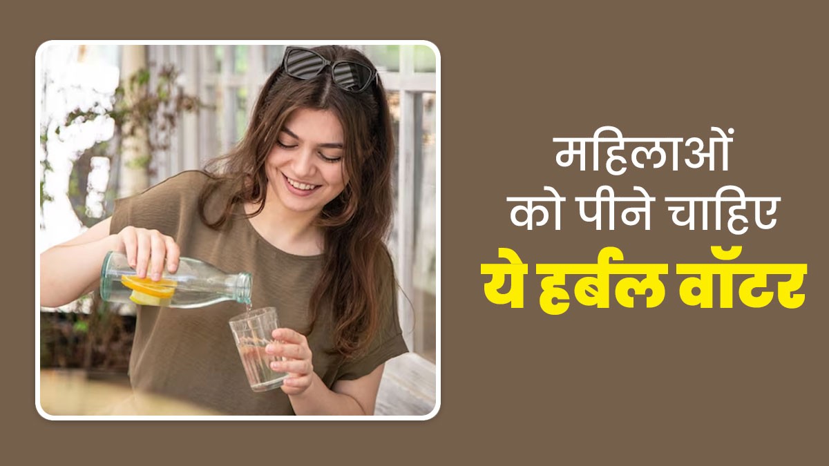महिलाओं की कई समस्याओं का इलाज हैं ये 5 हर्बल वॉटर, जानें किस समस्या में कौन सा पानी पिएं