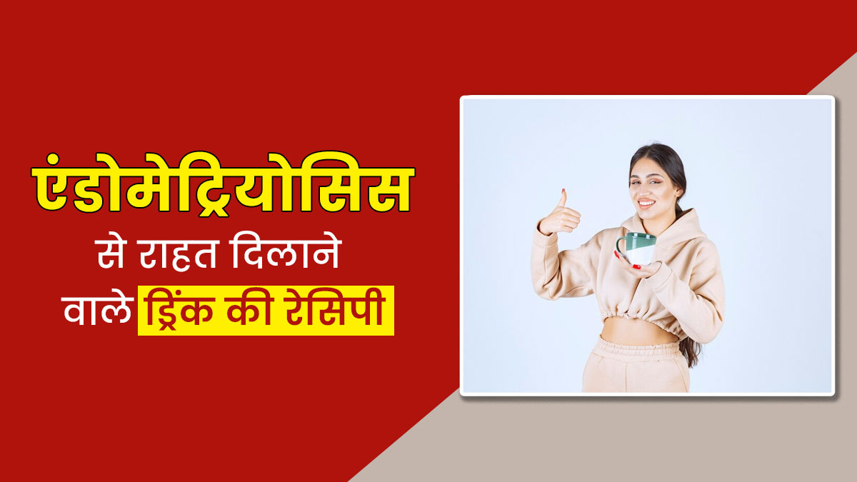 एंडोमेट्रियोसिस के दर्द से राहत पाने के लिए पिएं ये स्पेशल ड्रिंक, जानें रेसिपी