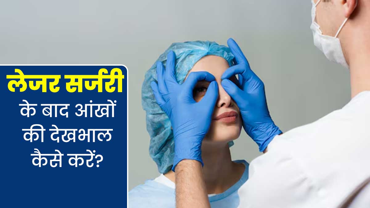 लेजर सर्जरी कराने के बाद आंखों की देखभाल कैसे करें? जानें डॉक्टर से