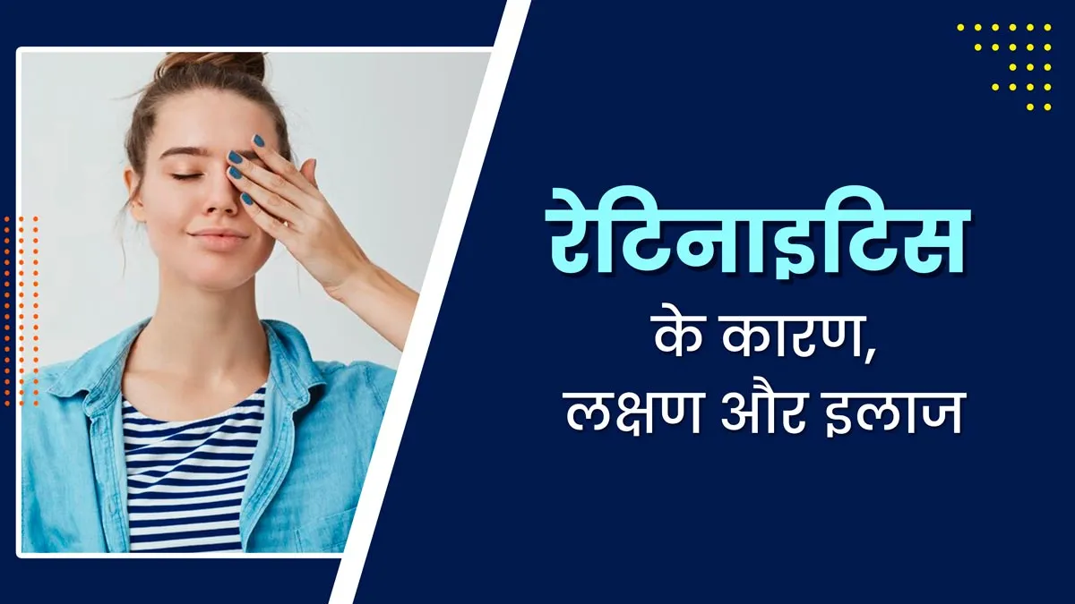 आंखों की बीमारी रेटिनाइटिस क्या है? डॉक्टर से जानें इसके लक्षण कारण और इलाज