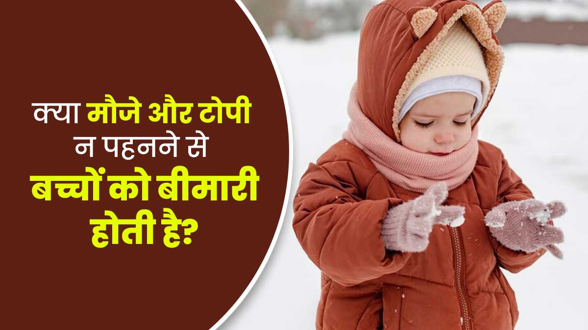 क्या वाकई सर्दी में मोजे-टोपी न पहनाने से बच्चा बीमार हो सकता है? जानें डॉक्टर से