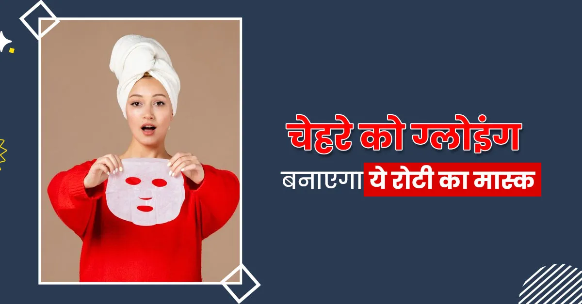 चेहरे को ग्लोइंग बनाने के लिए लगाएं रोटी का ये स्पेशल मास्क, निखरेगी त्वचा