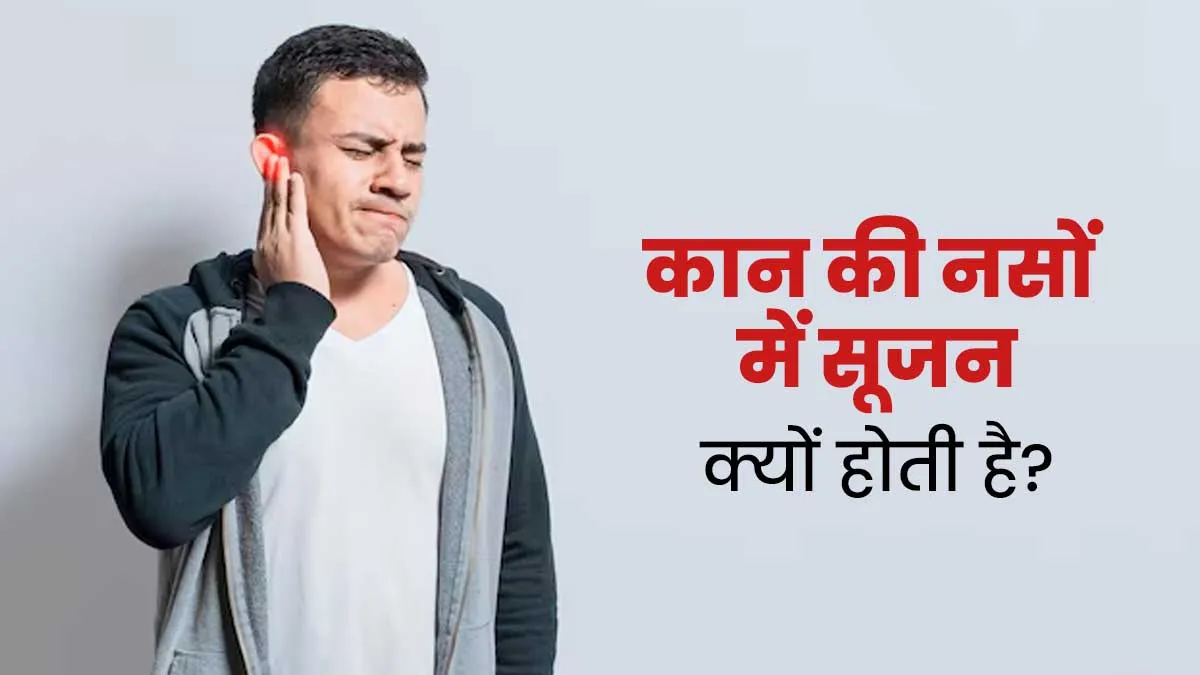 कान की नसों में सूजन क्यों होती है? डॉक्टर से जानें