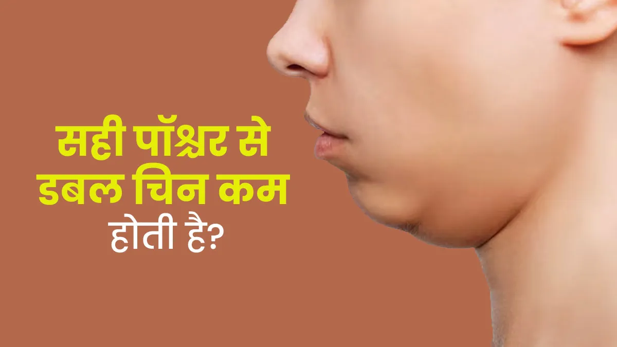 क्या सही पॉश्चर से डबल चिन को कम क‍िया जा सकता है? डॉक्‍टर से जानें
