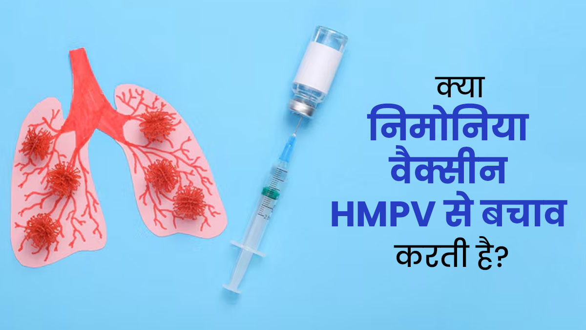 क्या निमोनिया वैक्सीन HMPV वायरस के खतरे को भी कम कर सकती है? डॉक्‍टर से जानें