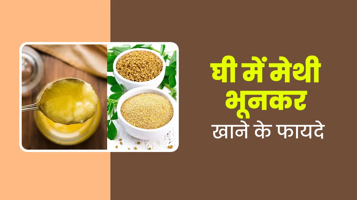 घी में मेथी भूनकर खाने से सेहत को मिलते हैं ये 6 फायदे, जानें आयुर्वेदिक एक्सपर्ट से