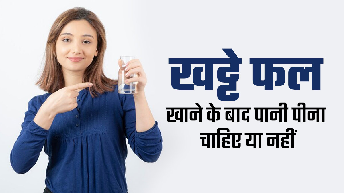 खट्टे फल खाने के बाद पानी पीना चाहिए या नहीं? एक्सपर्ट से जानें