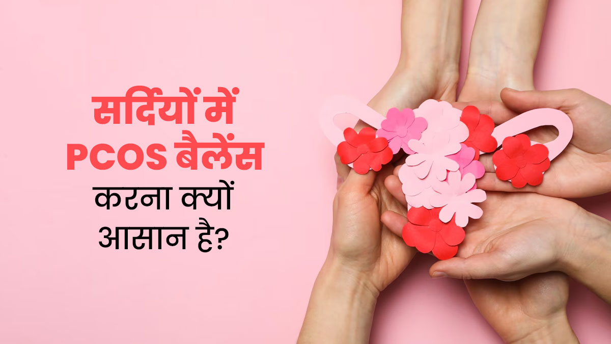 सर्दियों में PCOS को बैलेंस करना क्यों आसान हो जाता है? जानें एक्सपर्ट से