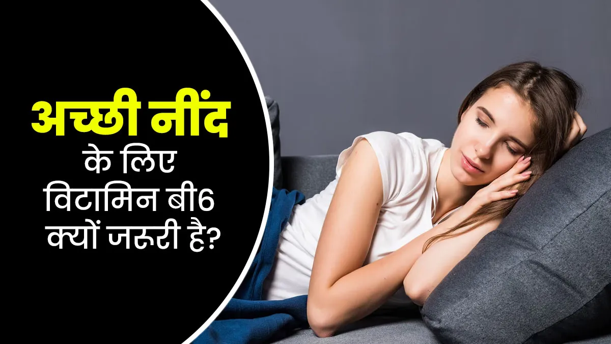 अच्छी नींद के लिए क्यों जरूरी है विटामिन बी6? जानें एक्सपर्ट से