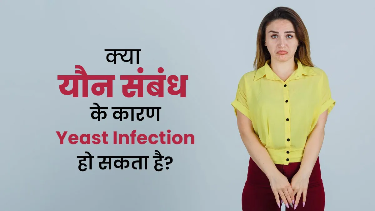 क्या यौन संबंध बनाने से यीस्ट संक्रमण हो सकता है? जानें दोनों के बीच कनेक्शन