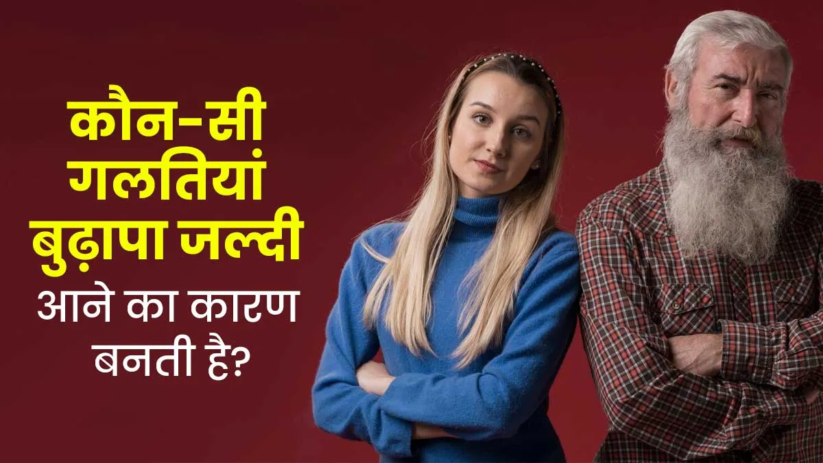 समय से पहले आपको बूढ़ा बना सकती हैं रोजाना की ये 6 गलतियां, जानें कैसे करें बचाव