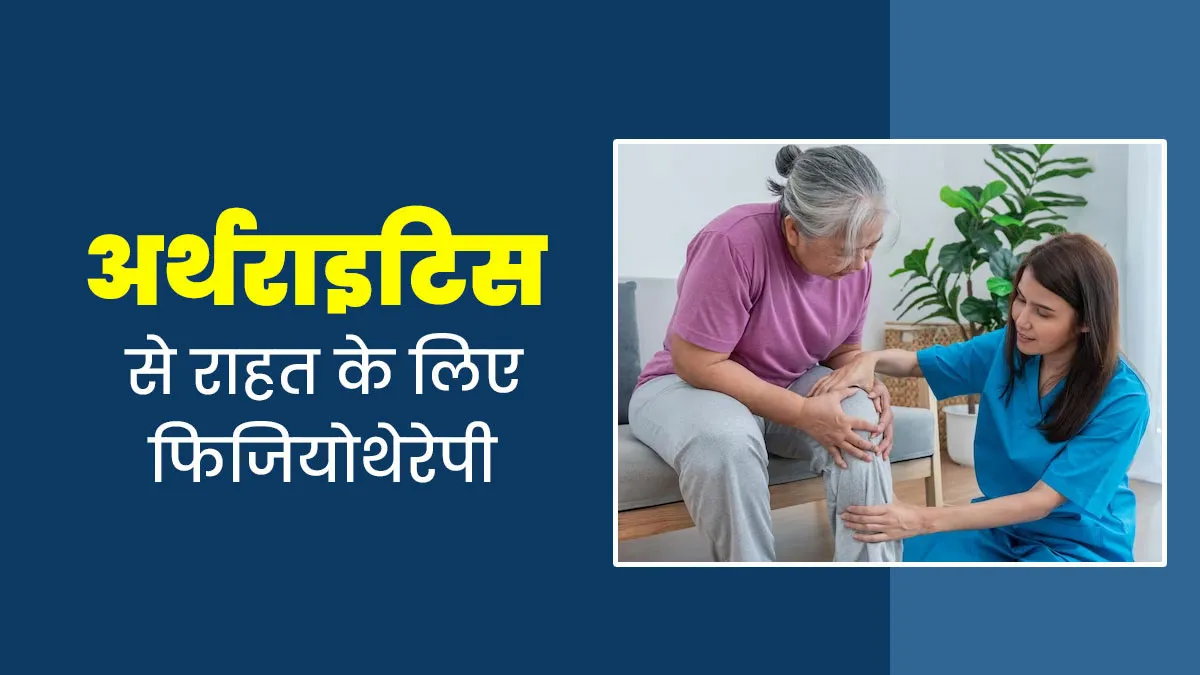 अर्थराइटिस में फिजियोथेरेपी कितनी मददगार है? एक्सपर्ट से जानें